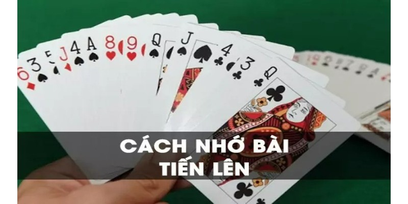 Chia Sẻ Cách Nhớ Bài Tiến Lên Cho Các Tân Thủ Hiệu Quả Nhất